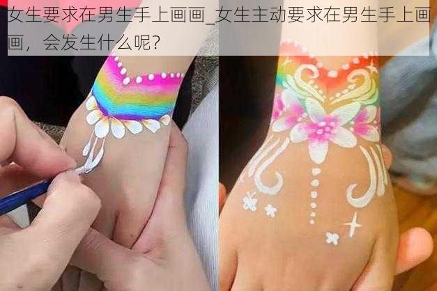女生要求在男生手上画画_女生主动要求在男生手上画画,会发生什么呢?