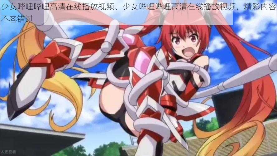 少女哔哩哔哩高清在线播放视频、少女哔哩哔哩高清在线播放视频,精彩内容不容错过