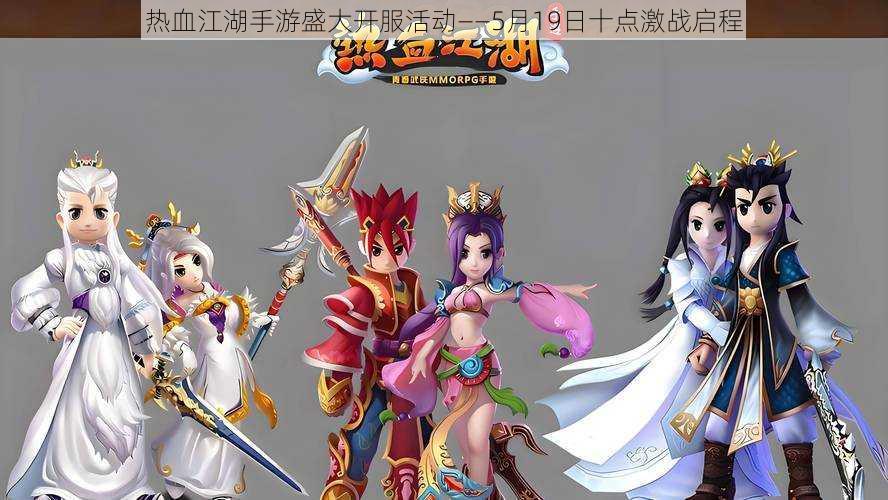 热血江湖手游盛大开服活动——5月19日十点激战启程