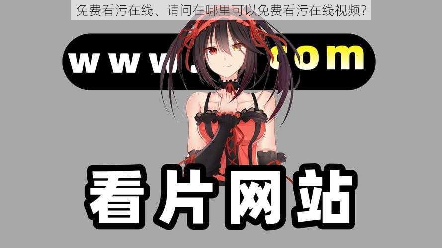 免费看污在线、请问在哪里可以免费看污在线视频?