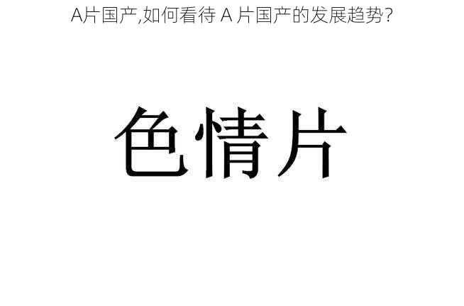 A片国产,如何看待 A 片国产的发展趋势?