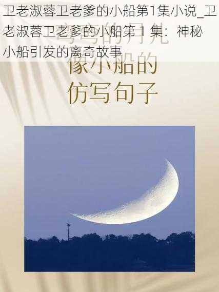 卫老淑蓉卫老爹的小船第1集小说_卫老淑蓉卫老爹的小船第 1 集:神秘小船引发的离奇故事