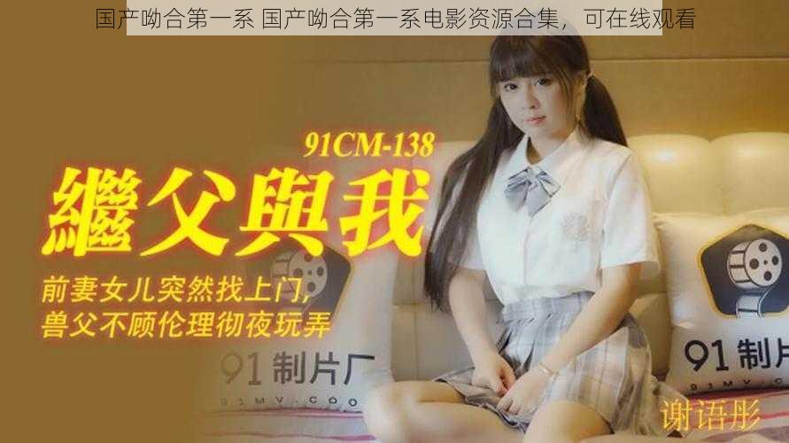 国产呦合第一系 国产呦合第一系电影资源合集,可在线观看