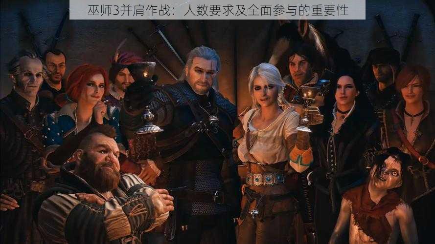 巫师3并肩作战:人数要求及全面参与的重要性