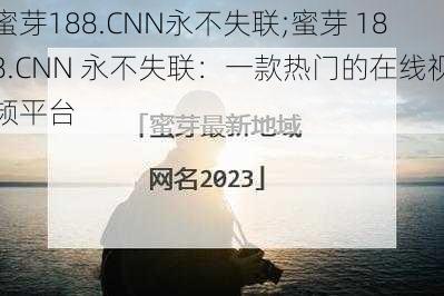 蜜芽188.CNN永不失联;蜜芽 188.CNN 永不失联：一款热门的在线视频平台