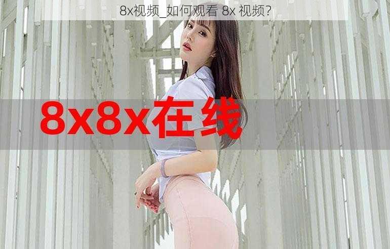 8x视频_如何观看 8x 视频？