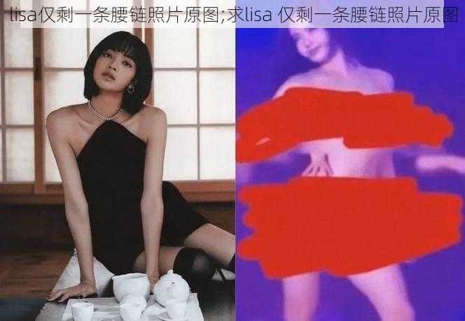 lisa仅剩一条腰链照片原图;求lisa 仅剩一条腰链照片原图