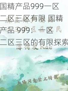 国精产品999一区二区三区有限 国精产品 999：一区二区三区的有限探索