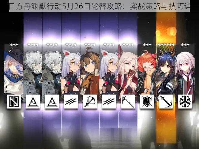 明日方舟渊默行动5月26日轮替攻略:实战策略与技巧详解