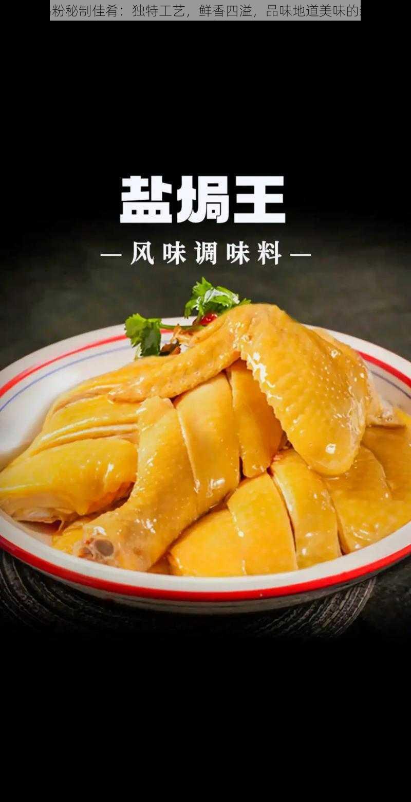 盐焗鸡粉秘制佳肴:独特工艺,鲜香四溢,品味地道美味的新选择