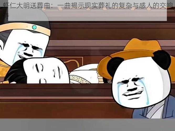 虾仁大明送葬曲:一曲揭示现实葬礼的复杂与感人的交响诗