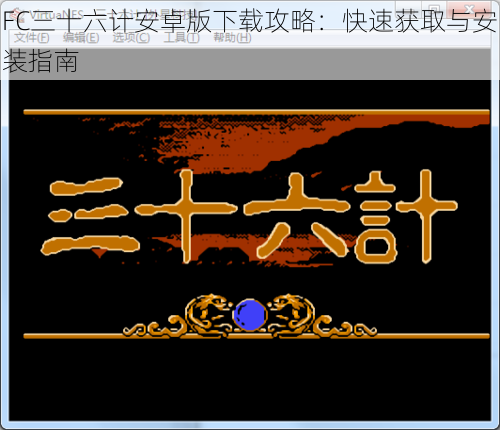 FC三十六计安卓版下载攻略：快速获取与安装指南