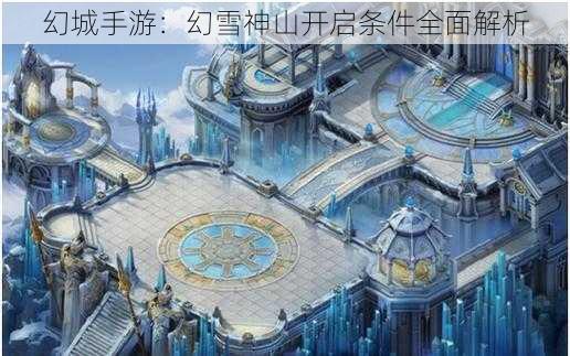 幻城手游：幻雪神山开启条件全面解析