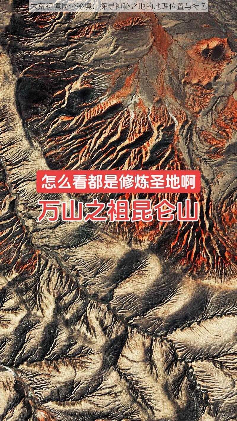 太荒初境昆仑秘境：探寻神秘之地的地理位置与特色